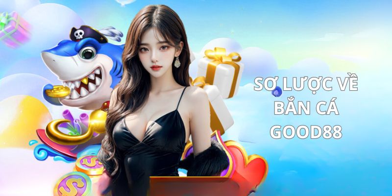 Khái quát bắn cá Good88 Khái quát bắn cá Good88