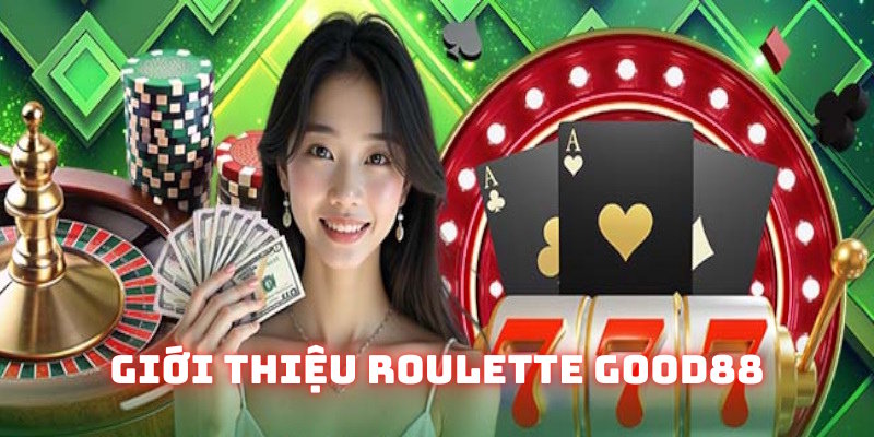 Khái niệm về sản phẩm Roulette Good88