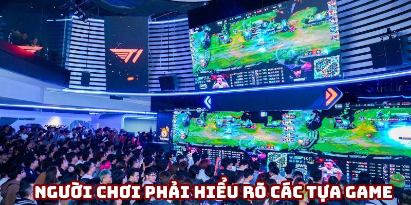 Người chơi phải hiểu rõ các tựa game để chiến thắng Người chơi phải hiểu rõ các tựa game để chiến thắng
